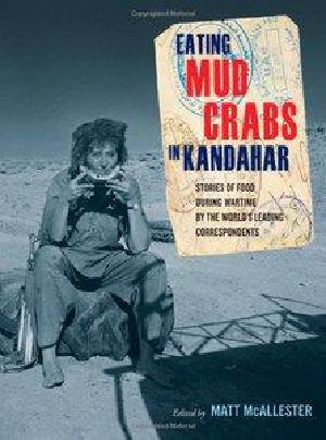 [California Studies in Food and Culture 31] • Eating Mud Crabs in Kandahar · Stories of Food During Wartime by the World's Leading Correspondents